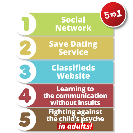 Social network | Dating Service | Ads service | Learning to the communication without insults | We fight against child and teenage psyche in adults, teenagers and children